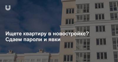 Ищете квартиру в новостройке? Сдаем пароли и явки - news.tut.by