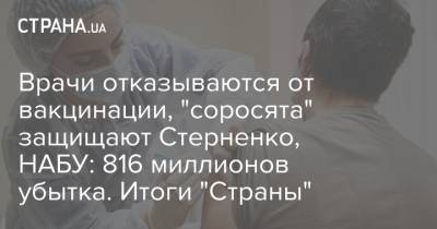 Валентина Гинзбург - Сергей Стерненко - Врачи отказываются от вакцинации, "соросята" защищают Стерненко, НАБУ: 816 миллионов убытка. Итоги "Страны" - strana.ua - Украина - Киев - Одесса - Донбасс