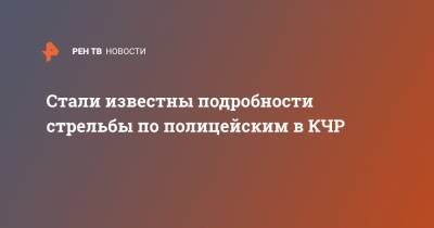 Стали известны подробности стрельбы по полицейским в КЧР - ren.tv - респ. Карачаево-Черкесия