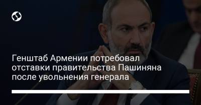 Никола Пашинян - Генштаб Армении потребовал отставки правительства Пашиняна после увольнения генерала - liga.net - Ереван