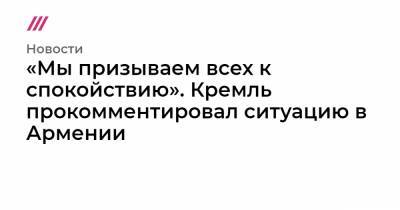 Никола Пашинян - «Мы призываем всех к спокойствию». Кремль прокомментировал ситуацию в Армении - tvrain.ru