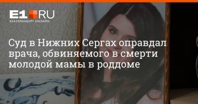 Максим Воробьев - Суд в Нижних Сергах оправдал врача, обвиняемого в смерти молодой мамы в роддоме - e1.ru - Екатеринбург