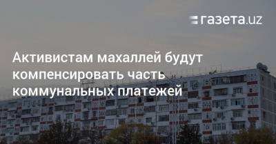 Активистам махаллей будут компенсировать часть коммунальных платежей - gazeta.uz - Узбекистан