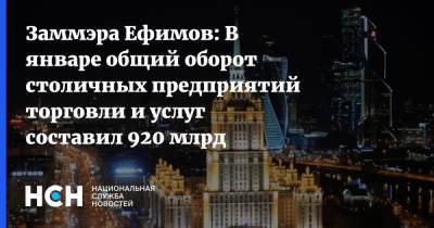 Владимир Ефимов - Заммэра Ефимов: В январе общий оборот столичных предприятий торговли и услуг составил 920 млрд рублей - nsn.fm - Москва