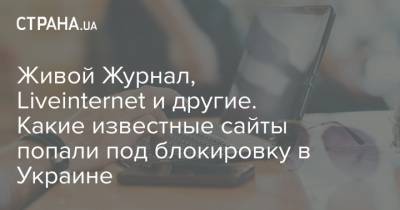 Живой Журнал, Liveinternet и другие. Какие известные сайты попали под блокировку в Украине - strana.ua - Киев