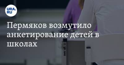 Пермяков возмутило анкетирование детей в школах. - ura.news - Пермь