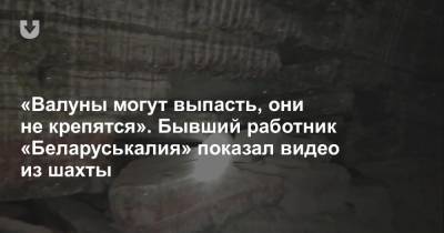 «Валуны могут выпасть, они не крепятся». Бывший работник «Беларуськалия» показал видео из шахты - news.tut.by - Солигорск
