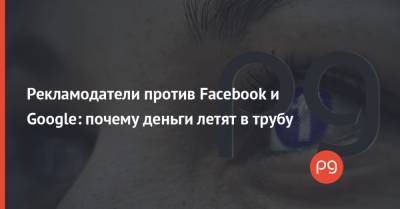 Рекламодатели против Facebook и Google: почему деньги летят в трубу - thepage.ua - Австралия