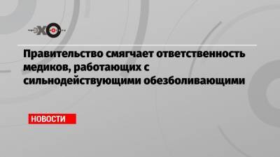 Владимир Путин - Михаил Мишустин - Правительство смягчает ответственность медиков, работающих с сильнодействующими обезболивающими - echo.msk.ru