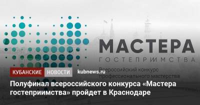 Полуфинал всероссийского конкурса «Мастера гостеприимства» пройдет в Краснодаре - kubnews.ru - Краснодарский край - Краснодар - Тюмень - Пермь - Мурманск - Петропавловск-Камчатский - Калуга - Кубани