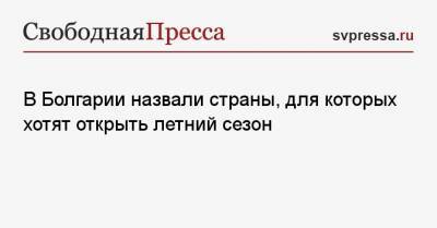 В Болгарии назвали страны, для которых хотят открыть летний сезон - svpressa.ru - Англия - Египет - Молдавия - Турция - Болгария - Чехия - Греция - Словакия