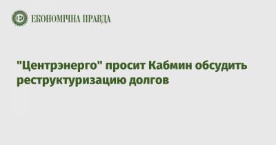 "Центрэнерго" просит Кабмин обсудить реструктуризацию долгов - epravda.com.ua