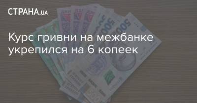 Курс гривни на межбанке укрепился на 6 копеек - strana.ua