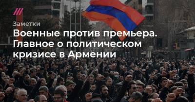 Никола Пашинян - Военные против премьера. Главное о политическом кризисе в Армении - tvrain.ru