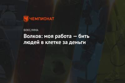 Александр Волков - Волков: моя работа — бить людей в клетке за деньги - championat.com - шт. Невада - Вегас