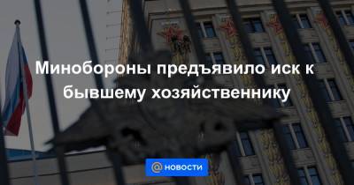 Минобороны предъявило иск к бывшему хозяйственнику - news.mail.ru - Уфа