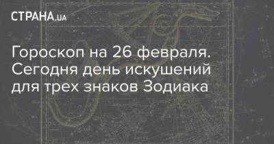 Гороскоп на 26 февраля. Сегодня день искушений для трех знаков Зодиака - strana.ua