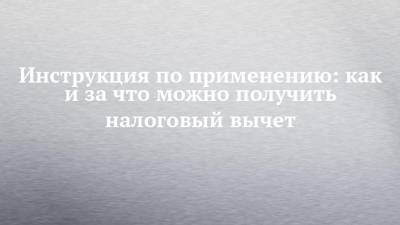 Инструкция по применению: как и за что можно получить налоговый вычет - chelny-izvest.ru