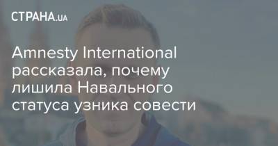 Алексей Навальный - Навальный - Amnesty International рассказала, почему лишила Навального статуса узника совести - strana.ua