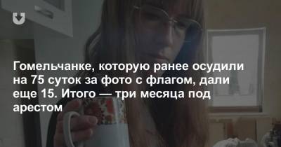 Гомельчанке, которую ранее осудили на 75 суток за фото с флагом, дали еще 15. Итого — три месяца под арестом - news.tut.by - Гомель - Гомельская обл.