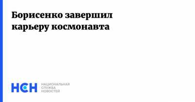 Андрей Борисенко - Борисенко завершил карьеру космонавта - nsn.fm