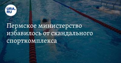 Пермское министерство избавилось от скандального спорткомплекса - ura.news - Пермь - Пермский край