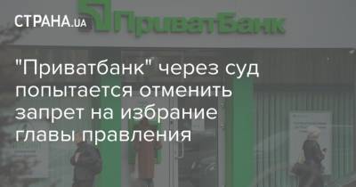 "Приватбанк" через суд попытается отменить запрет на избрание главы правления - strana.ua - Киев