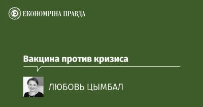 Вакцина против кризиса - epravda.com.ua