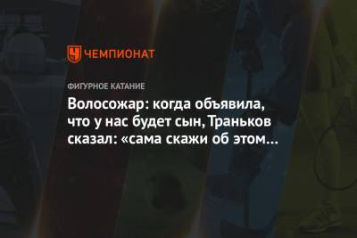 Максим Траньков - Татьяна Волосожар - Волосожар: когда объявила, что у нас будет сын, Траньков сказал: «сама скажи об этом Лике» - championat.com