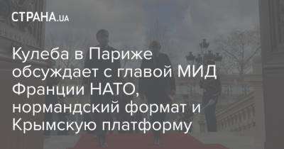 Жан-Ив Ле-Дриан - Дмитрий Кулеба - Кулеба в Париже обсуждает с главой МИД Франции НАТО, нормандский формат и Крымскую платформу - strana.ua - Париж