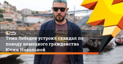 Артемий Лебедев - Юлия Навальная - Тема Лебедев устроил скандал по поводу немецкого гражданства Юлии Навальной - ridus.ru