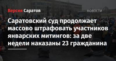 Алексей Навальный - Саратовский суд продолжает массово штрафовать участников январских митингов: за две недели наказаны 23 гражданина - nversia.ru - Саратов