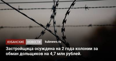 Застройщица осуждена на 2 года колонии за обман дольщиков на 4,7 млн рублей. - kubnews.ru - Анапа - Краснодарский край