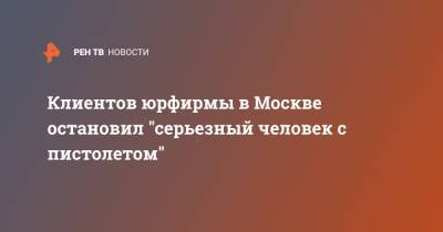 Клиентов юрфирмы в Москве остановил "серьезный человек с пистолетом" - ren.tv - Москва