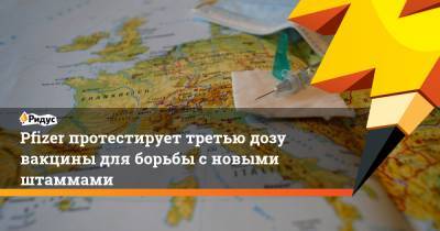 Pfizer протестирует третью дозу вакцины для борьбы с новыми штаммами - ridus.ru - Юар