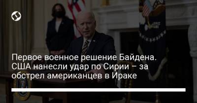 Джо Байден - Первое военное решение Байдена. США нанесли удар по Сирии – за обстрел американцев в Ираке - liga.net - Сирия - Ирак
