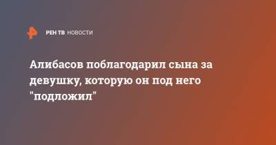Бари Алибасов - Алибасов поблагодарил сына за девушку, которую он под него "подложил" - ren.tv - Калининград