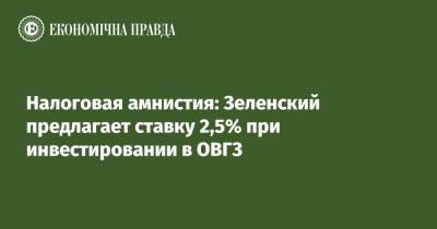 Владимир Зеленский - Даниил Гетманцев - Налоговая амнистия: Зеленский предлагает ставку 2,5% при инвестировании в ОВГЗ - epravda.com.ua