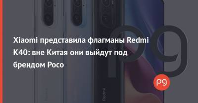 Xiaomi представила флагманы Redmi K40: вне Китая они выйдут под брендом Poco - thepage.ua