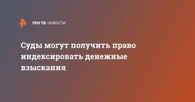 Суды могут получить право индексировать денежные взыскания - ren.tv