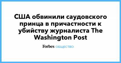Дональд Трамп - Джамаль Хашогги - Джозеф Байден - наследный принц Мухаммед - США обвинили саудовского принца в причастности к убийству журналиста The Washington Post - forbes.ru - США - Washington - Саудовская Аравия - Стамбул