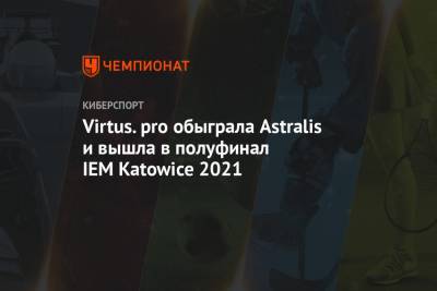 Virtus.pro обыграла Astralis и вышла в полуфинал IEM Katowice 2021 - championat.com