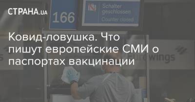 Ковид-ловушка. Что пишут европейские СМИ о паспортах вакцинации - strana.ua - Европа