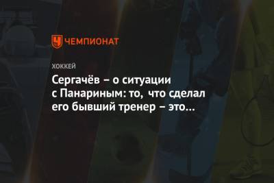 Артемий Панарин - Михаил Сергачев - Андрей Назаров - Сергачёв – о ситуации с Панариным: то, что сделал его бывший тренер – это ужасно - championat.com - Московская обл. - Нью-Йорк - Рига