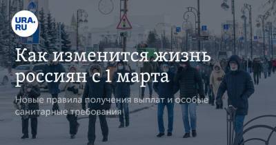 Как изменится жизнь россиян с 1 марта. Новые правила получения выплат и особые санитарные требования - ura.news