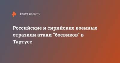 Российские и сирийские военные отразили атаки "боевиков" в Тартусе - ren.tv