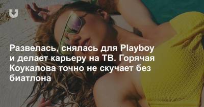 Развелась, снялась для Playboy и делает карьеру на ТВ. Горячая Коукалова точно не скучает без биатлона - news.tut.by - Пхенчхан