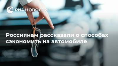 Россиянам рассказали о способах сэкономить на автомобиле - ria.ru - Москва - Россия