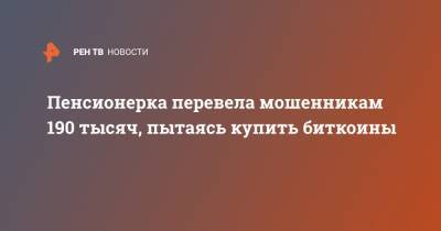 Пенсионерка перевела мошенникам 190 тысяч, пытаясь купить биткоины - ren.tv - Санкт-Петербург