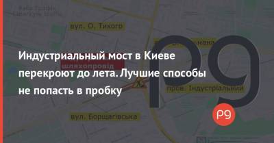 Индустриальный мост в Киеве перекроют до лета. Лучшие способы не попасть в пробку - thepage.ua - Киев